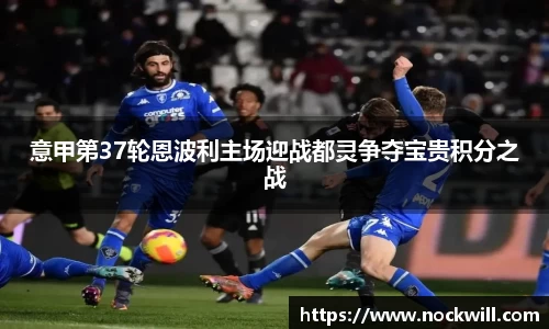 意甲第37轮恩波利主场迎战都灵争夺宝贵积分之战