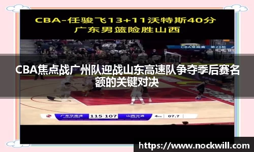 CBA焦点战广州队迎战山东高速队争夺季后赛名额的关键对决