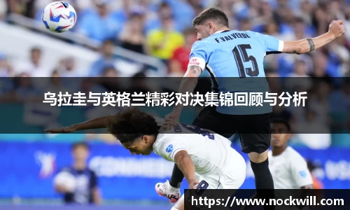 乌拉圭与英格兰精彩对决集锦回顾与分析