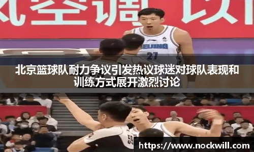 北京篮球队耐力争议引发热议球迷对球队表现和训练方式展开激烈讨论
